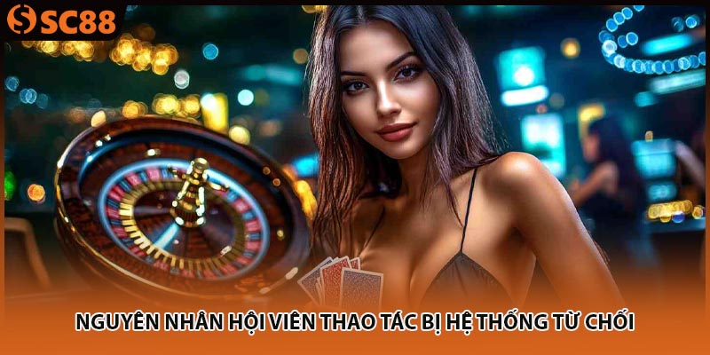 Nguyên nhân hội viên thao tác bị hệ thống từ chối